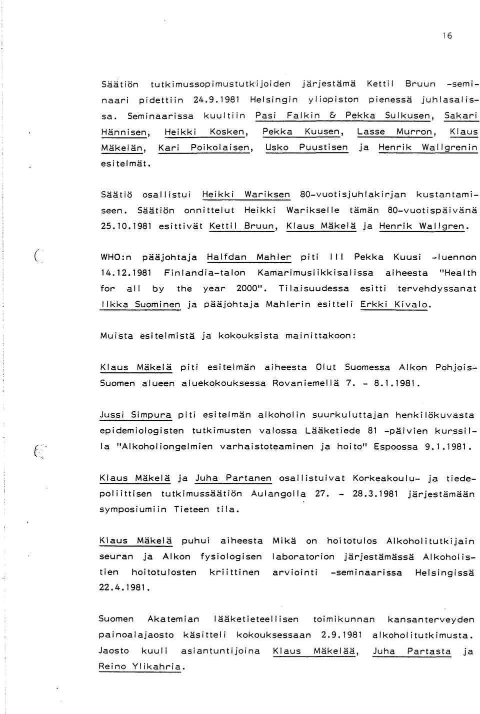 i Säätiö osallistui Heikki Wariksen 80-vuotisjuhlakirjan kustantamiseen. Säätiön onnittelut Heikki VVarikselle tämän 80-vuotispäivänä 25.10.