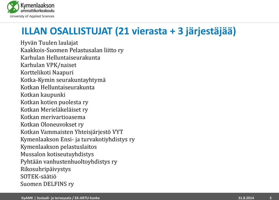 Kotkan merivartioasema Kotkan Oloneuvokset ry Kotkan Vammaisten Yhteisjärjestö VYT Kymenlaakson Ensi- ja turvakotiyhdistys ry Kymenlaakson pelastuslaitos