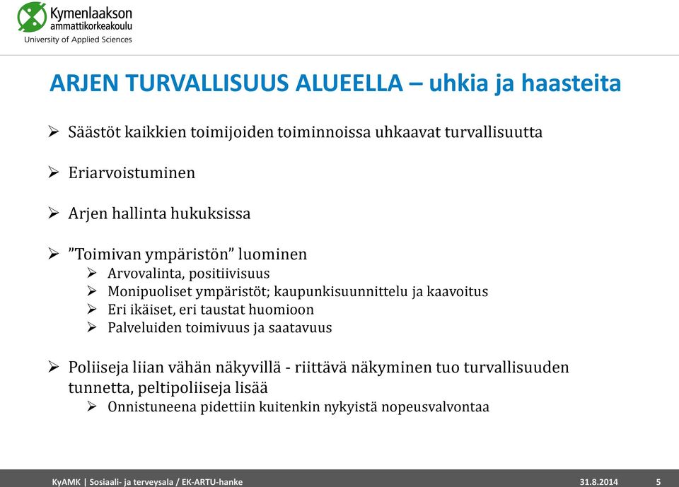 ikäiset, eri taustat huomioon Palveluiden toimivuus ja saatavuus Poliiseja liian vähän näkyvillä - riittävä näkyminen tuo turvallisuuden