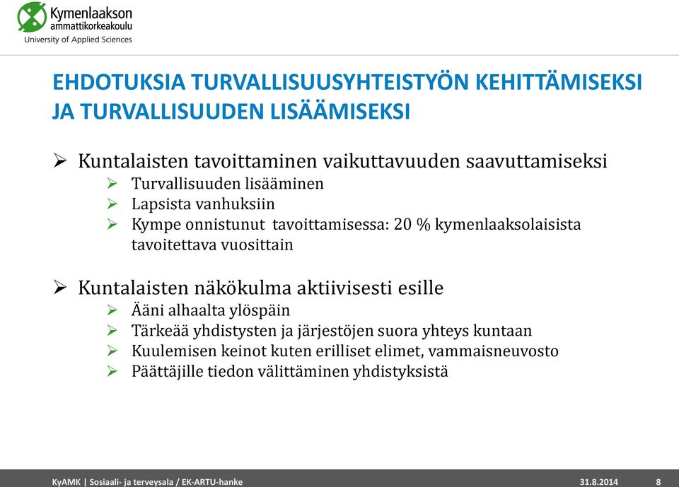 Kuntalaisten näkökulma aktiivisesti esille Ääni alhaalta ylöspäin Tärkeää yhdistysten ja järjestöjen suora yhteys kuntaan Kuulemisen