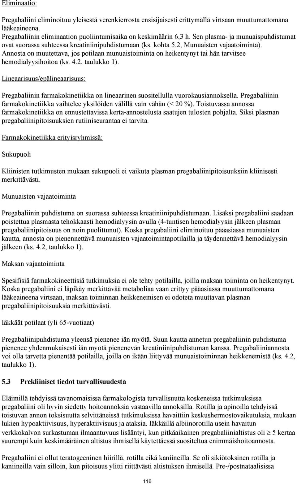 Annosta on muutettava, jos potilaan munuaistoiminta on heikentynyt tai hän tarvitsee hemodialyysihoitoa (ks. 4.2, taulukko 1).