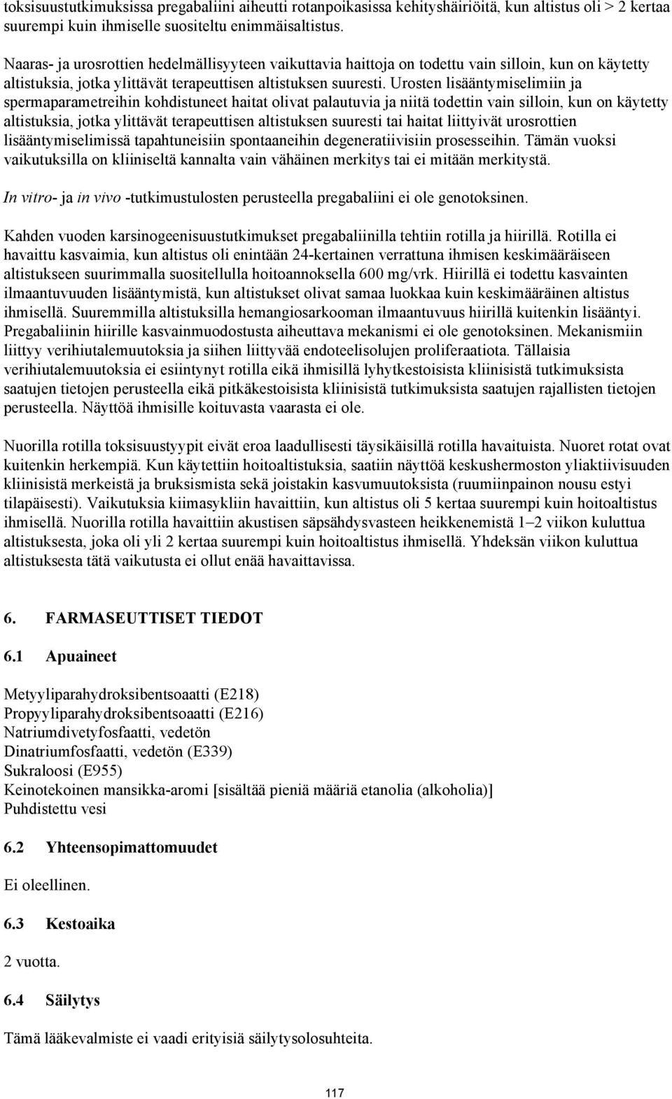 Urosten lisääntymiselimiin ja spermaparametreihin kohdistuneet haitat olivat palautuvia ja niitä todettin vain silloin, kun on käytetty altistuksia, jotka ylittävät terapeuttisen altistuksen suuresti