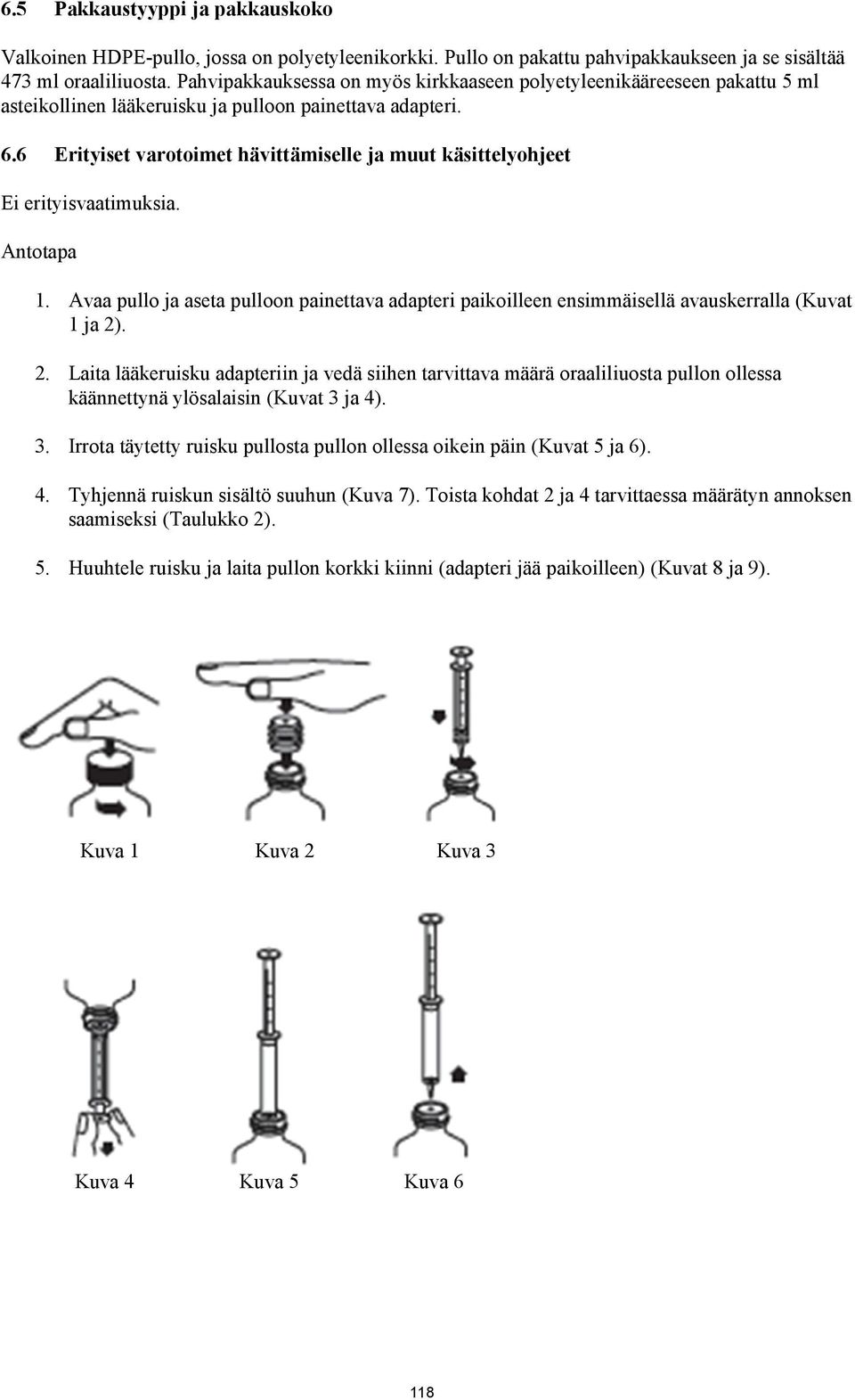 6 Erityiset varotoimet hävittämiselle ja muut käsittelyohjeet Ei erityisvaatimuksia. Antotapa 1. Avaa pullo ja aseta pulloon painettava adapteri paikoilleen ensimmäisellä avauskerralla (Kuvat 1 ja 2).