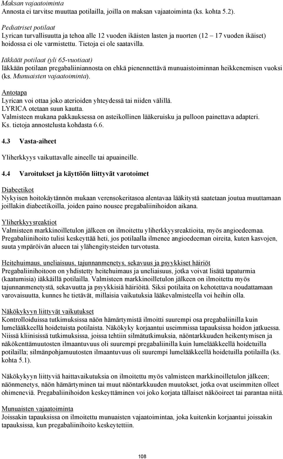 Iäkkäät potilaat (yli 65-vuotiaat) Iäkkään potilaan pregabaliiniannosta on ehkä pienennettävä munuaistoiminnan heikkenemisen vuoksi (ks. Munuaisten vajaatoiminta).