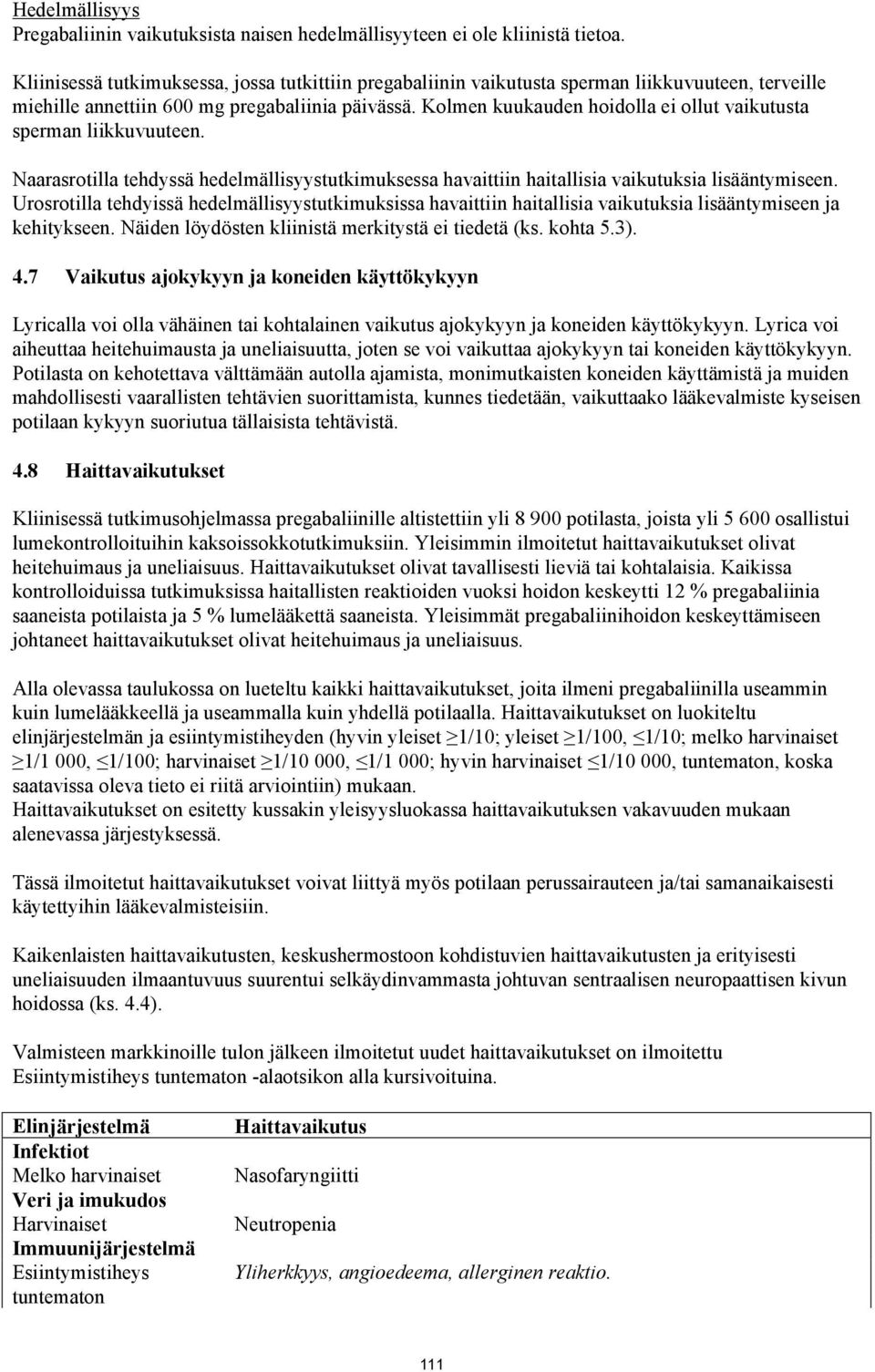 Kolmen kuukauden hoidolla ei ollut vaikutusta sperman liikkuvuuteen. Naarasrotilla tehdyssä hedelmällisyystutkimuksessa havaittiin haitallisia vaikutuksia lisääntymiseen.