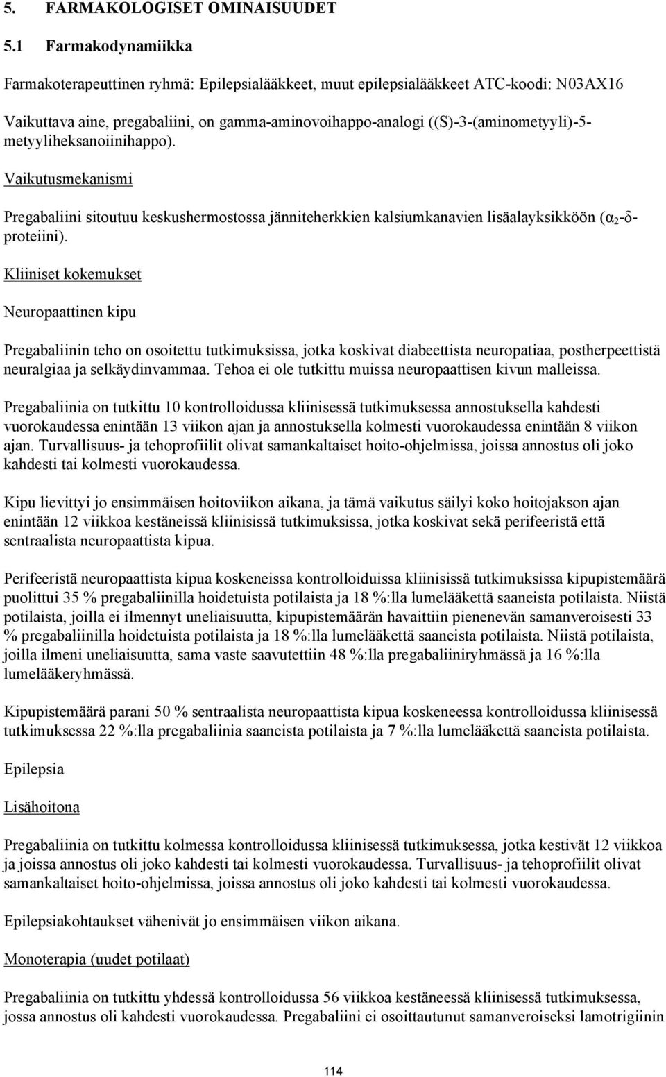 metyyliheksanoiinihappo). Vaikutusmekanismi Pregabaliini sitoutuu keskushermostossa jänniteherkkien kalsiumkanavien lisäalayksikköön (α 2 -δproteiini).
