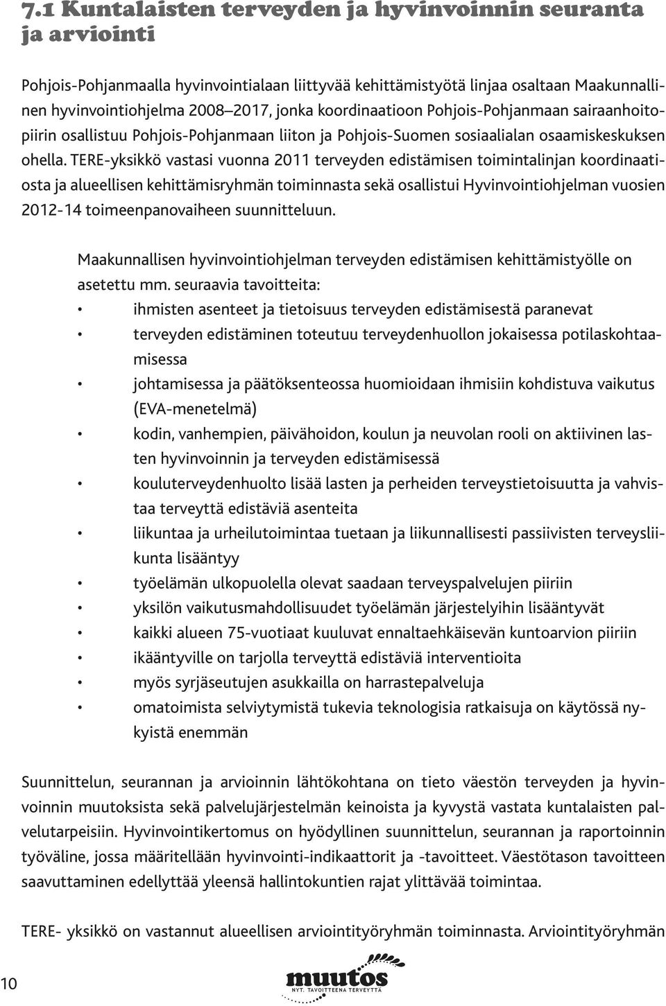 TERE-yksikkö vastasi vuonna 2011 terveyden edistämisen toimintalinjan koordinaatiosta ja alueellisen kehittämisryhmän toiminnasta sekä osallistui Hyvinvointiohjelman vuosien 2012-14