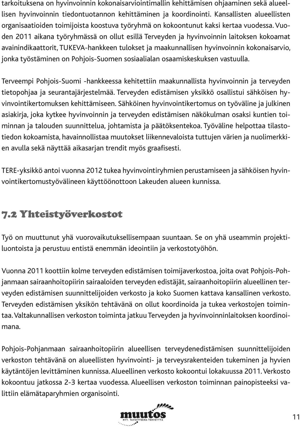 Vuoden 2011 aikana työryhmässä on ollut esillä Terveyden ja hyvinvoinnin laitoksen kokoamat avainindikaattorit, TUKEVA-hankkeen tulokset ja maakunnallisen hyvinvoinnin kokonaisarvio, jonka