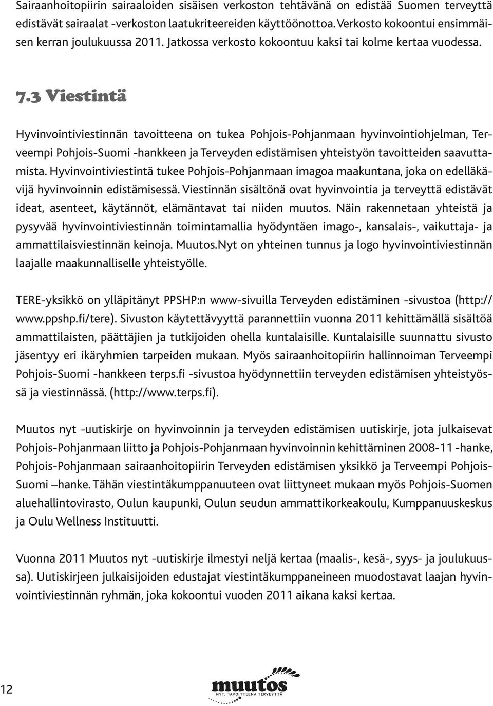 3 Viestintä Hyvinvointiviestinnän tavoitteena on tukea Pohjois-Pohjanmaan hyvinvointiohjelman, Terveempi Pohjois-Suomi -hankkeen ja Terveyden edistämisen yhteistyön tavoitteiden saavuttamista.