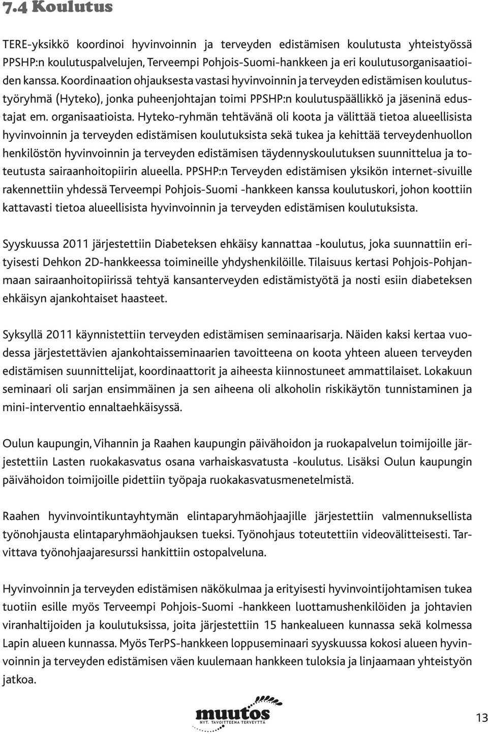 Hyteko-ryhmän tehtävänä oli koota ja välittää tietoa alueellisista hyvinvoinnin ja terveyden edistämisen koulutuksista sekä tukea ja kehittää terveydenhuollon henkilöstön hyvinvoinnin ja terveyden