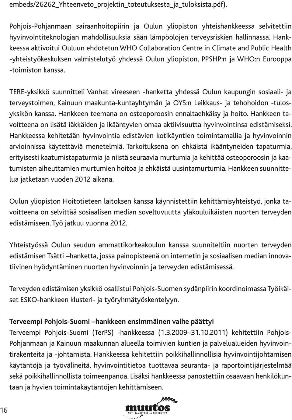 Hankkeessa aktivoitui Ouluun ehdotetun WHO Collaboration Centre in Climate and Public Health -yhteistyökeskuksen valmistelutyö yhdessä Oulun yliopiston, PPSHP:n ja WHO:n Eurooppa -toimiston kanssa.