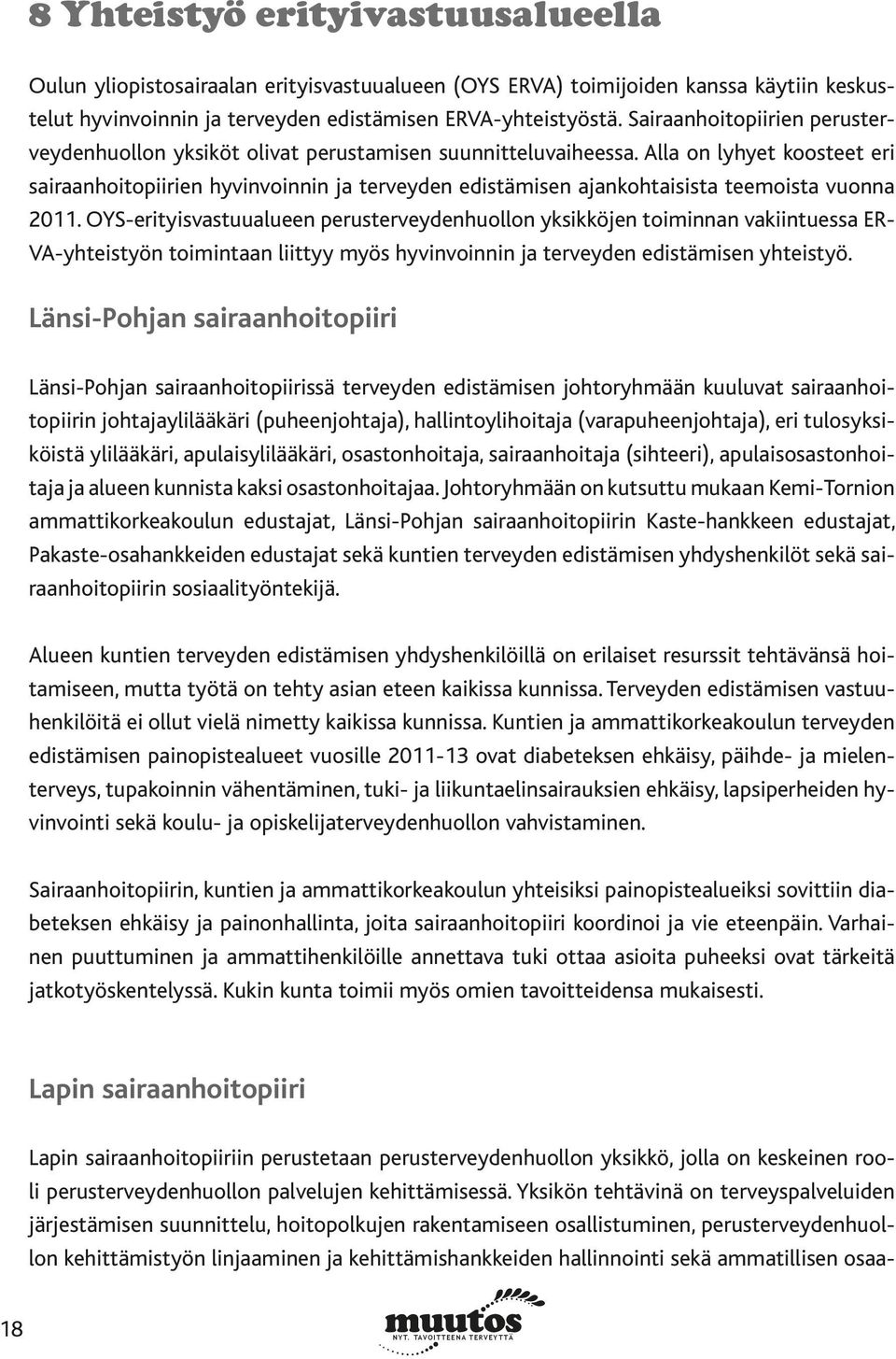 Alla on lyhyet koosteet eri sairaanhoitopiirien hyvinvoinnin ja terveyden edistämisen ajankohtaisista teemoista vuonna 2011.