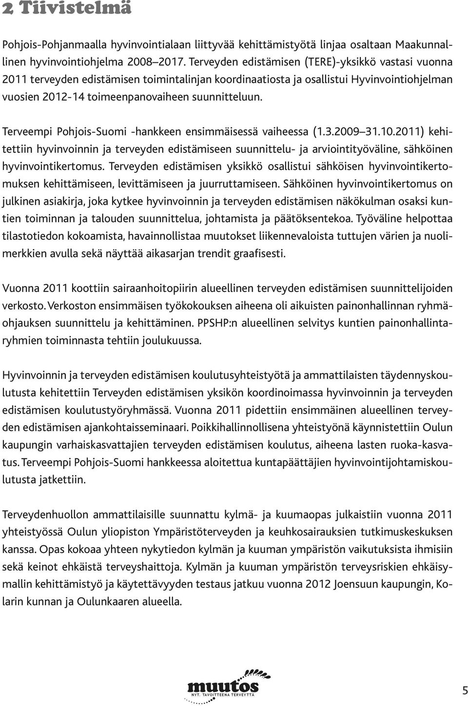 Terveempi Pohjois-Suomi -hankkeen ensimmäisessä vaiheessa (1.3.2009 31.10.2011) kehitettiin hyvinvoinnin ja terveyden edistämiseen suunnittelu- ja arviointityöväline, sähköinen hyvinvointikertomus.