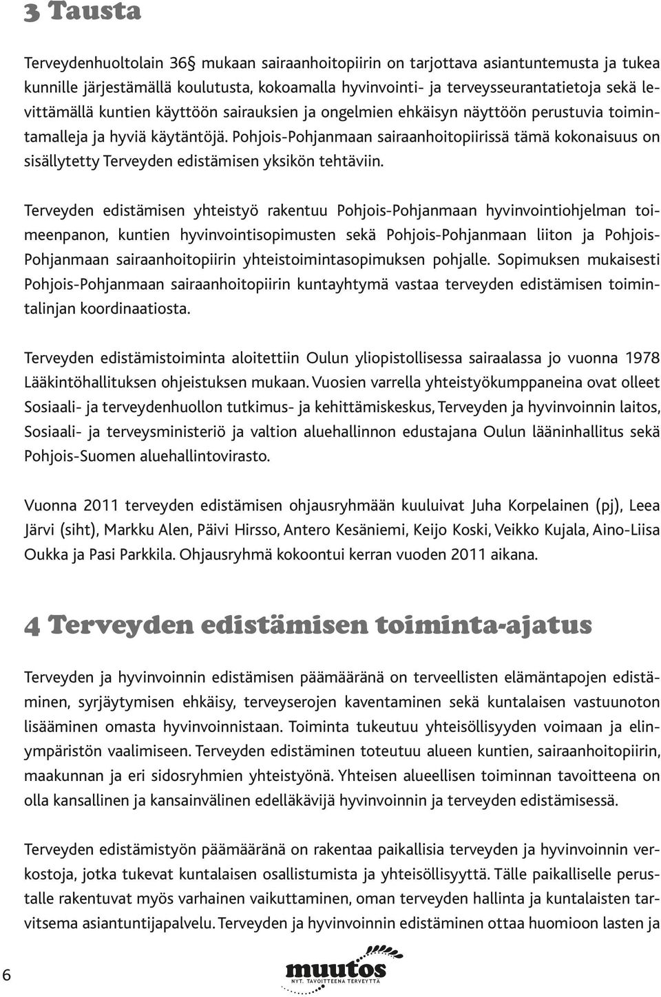 Pohjois-Pohjanmaan sairaanhoitopiirissä tämä kokonaisuus on sisällytetty Terveyden edistämisen yksikön tehtäviin.