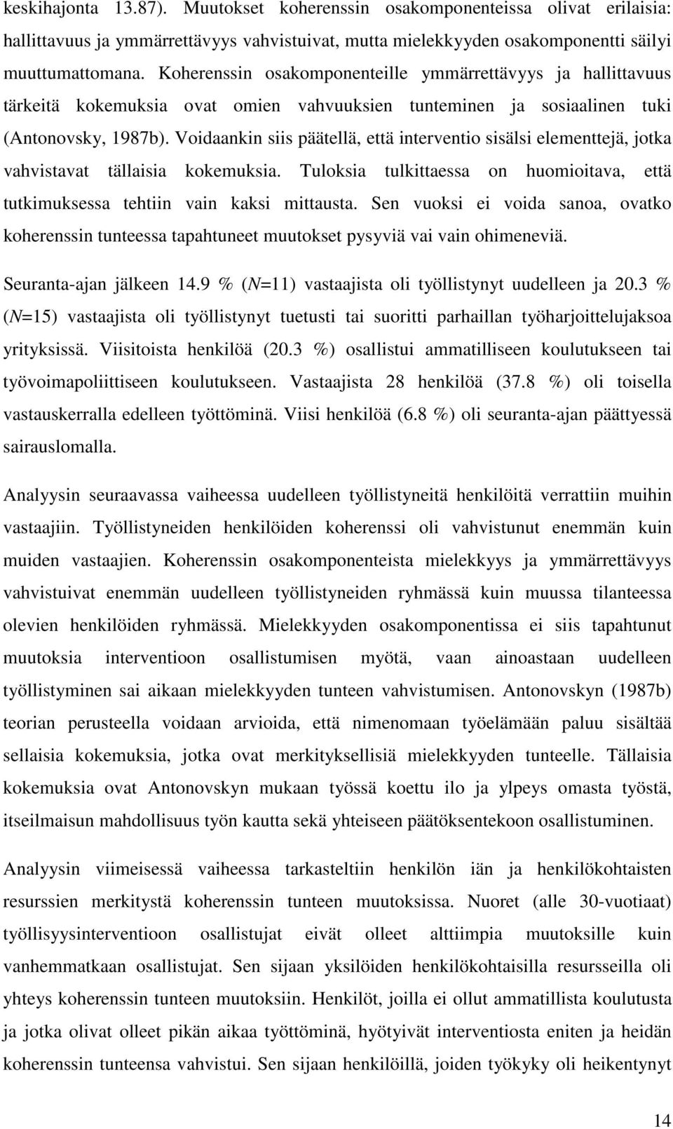 Voidaankin siis päätellä, että interventio sisälsi elementtejä, jotka vahvistavat tällaisia kokemuksia. Tuloksia tulkittaessa on huomioitava, että tutkimuksessa tehtiin vain kaksi mittausta.