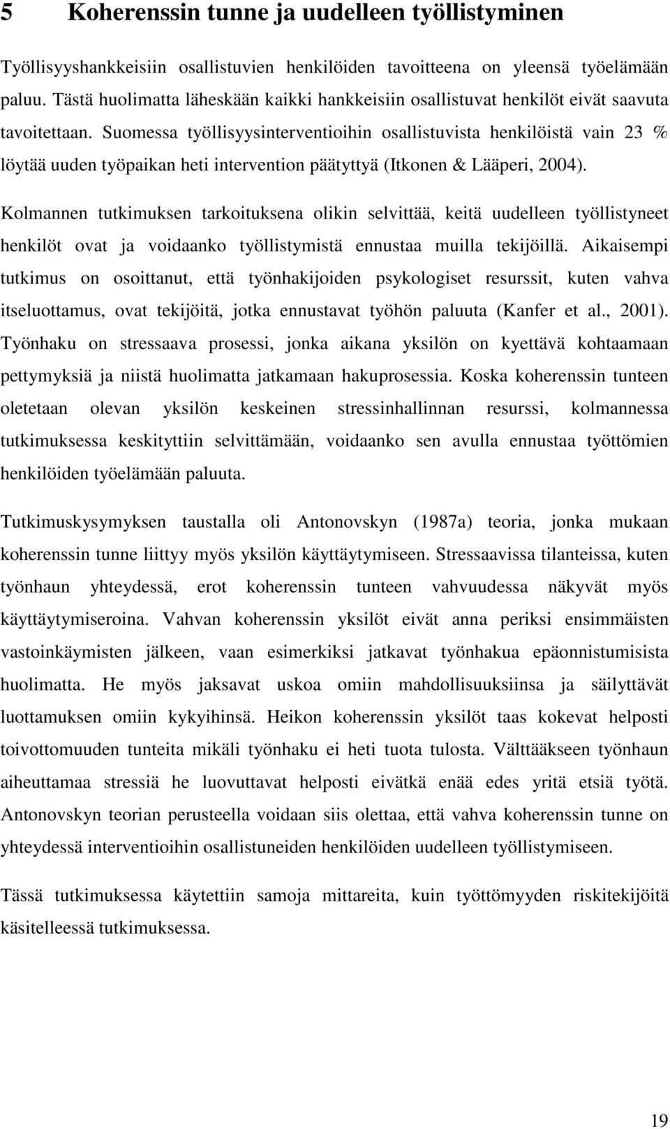 Suomessa työllisyysinterventioihin osallistuvista henkilöistä vain 23 % löytää uuden työpaikan heti intervention päätyttyä (Itkonen & Lääperi, 2004).