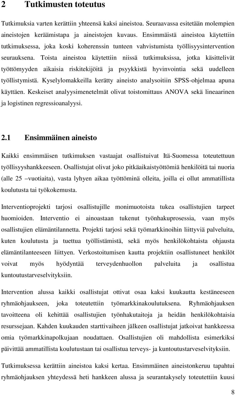 Toista aineistoa käytettiin niissä tutkimuksissa, jotka käsittelivät työttömyyden aikaisia riskitekijöitä ja psyykkistä hyvinvointia sekä uudelleen työllistymistä.