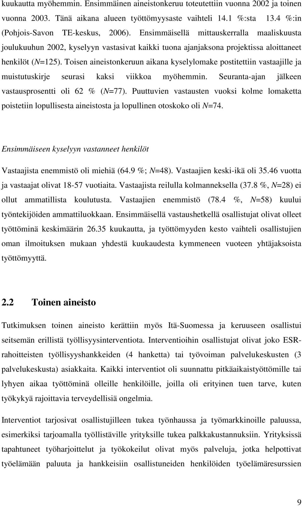 Toisen aineistonkeruun aikana kyselylomake postitettiin vastaajille ja muistutuskirje seurasi kaksi viikkoa myöhemmin. Seuranta-ajan jälkeen vastausprosentti oli 62 % (N=77).