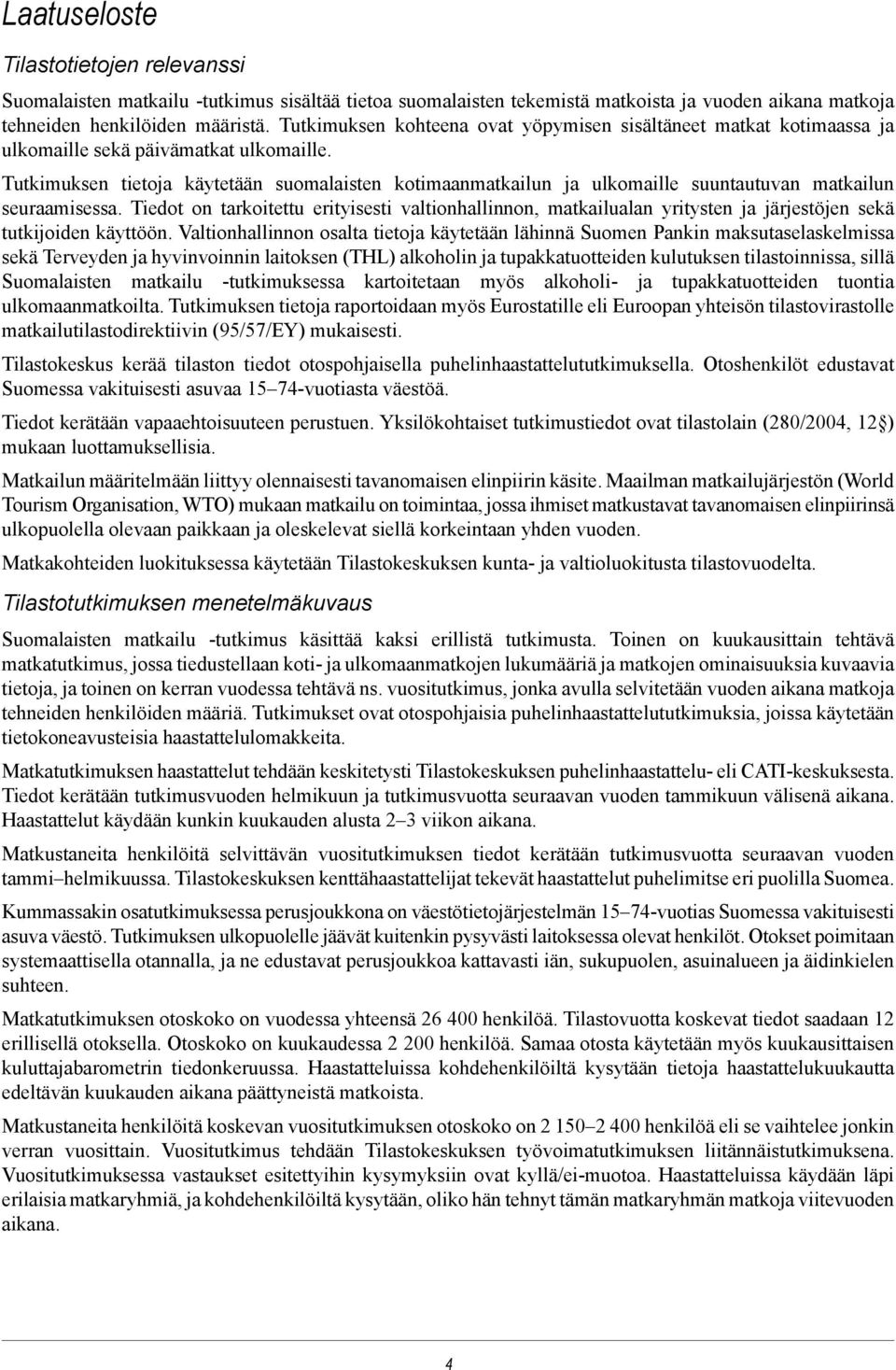 Tutkimuksen tietoja käytetään suomalaisten kotimaanmatkailun ja ulkomaille suuntautuvan matkailun seuraamisessa.