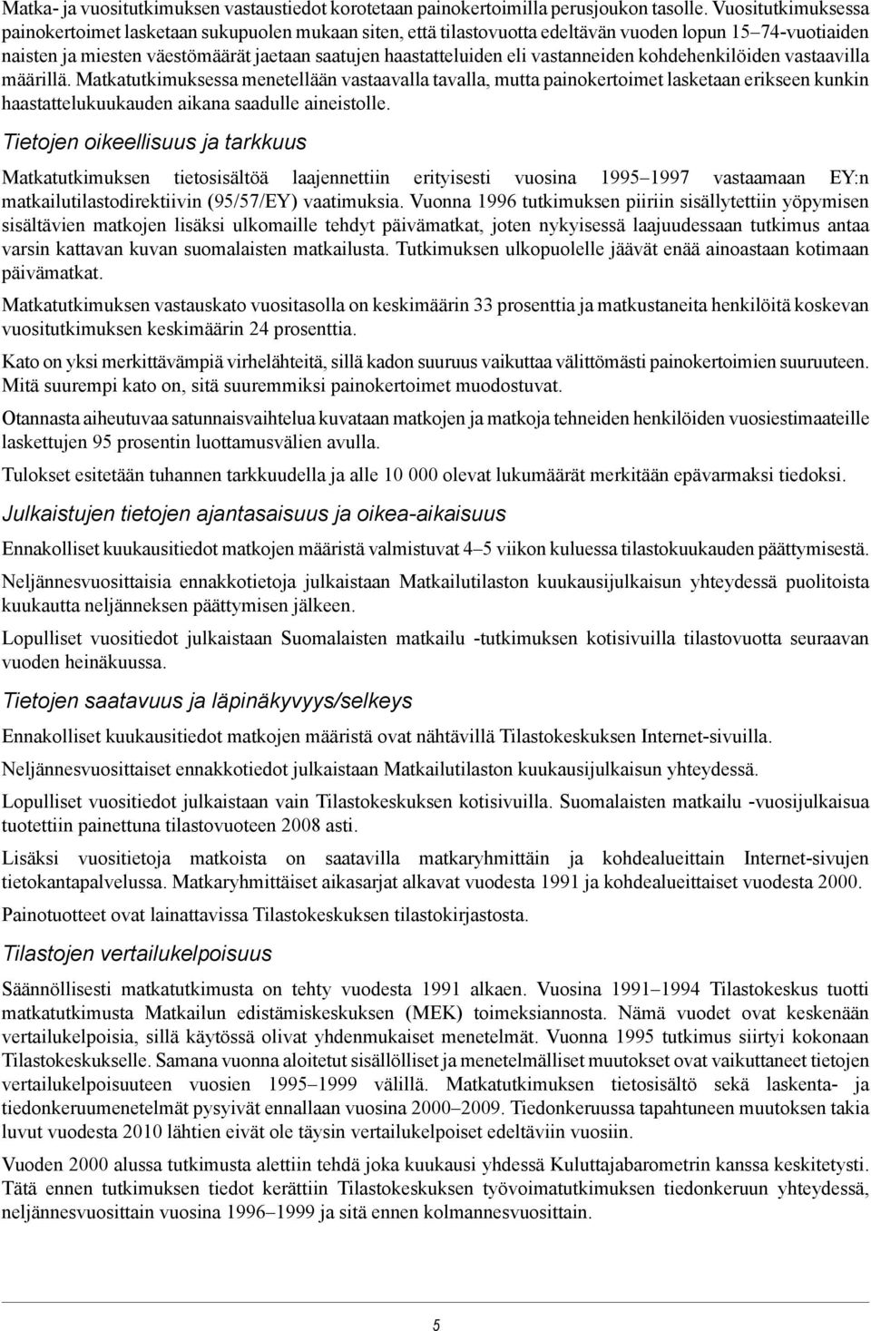 vastanneiden kohdehenkilöiden vastaavilla määrillä. Matkatutkimuksessa menetellään vastaavalla tavalla, mutta painokertoimet lasketaan erikseen kunkin haastattelukuukauden aikana saadulle aineistolle.