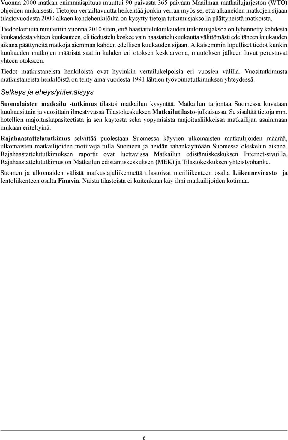 Tiedonkeruuta muutettiin vuonna 2010 siten, että haastattelukuukauden tutkimusjaksoa on lyhennetty kahdesta kuukaudesta yhteen kuukauteen, eli tiedustelu koskee vain haastattelukuukautta välittömästi