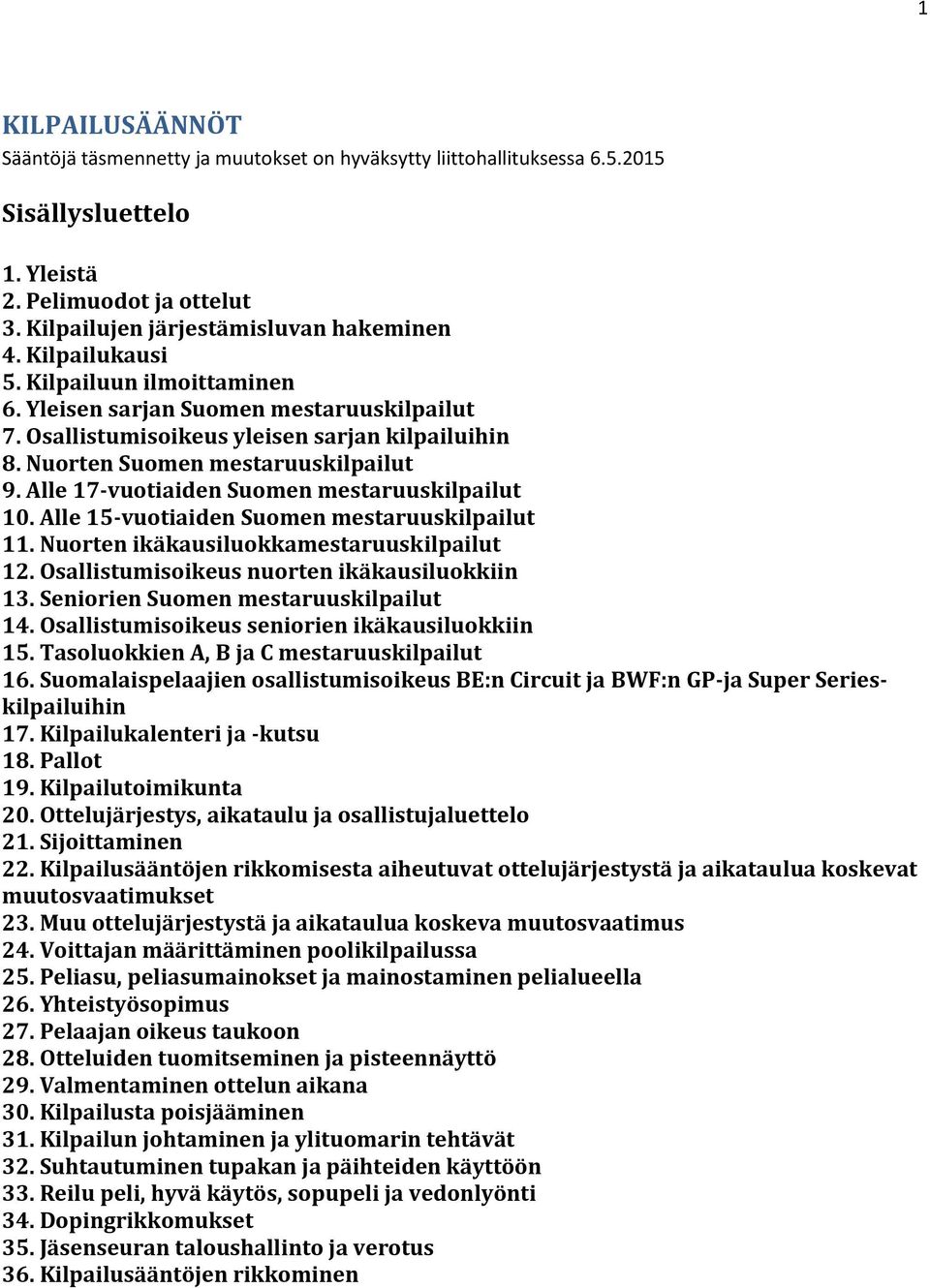 Alle 17-vuotiaiden Suomen mestaruuskilpailut 10. Alle 15-vuotiaiden Suomen mestaruuskilpailut 11. Nuorten ikäkausiluokkamestaruuskilpailut 12. Osallistumisoikeus nuorten ikäkausiluokkiin 13.