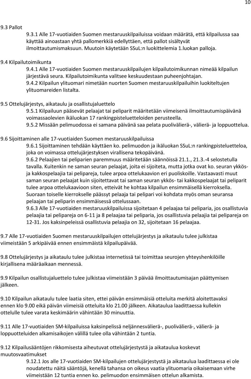 Kilpailutoimikunta valitsee keskuudestaan puheenjohtajan. 9.4.2 Kilpailun ylituomari nimetään nuorten Suomen mestaruuskilpailuihin luokiteltujen ylituomareiden listalta. 9.5 Ottelujärjestys, aikataulu ja osallistujaluettelo 9.