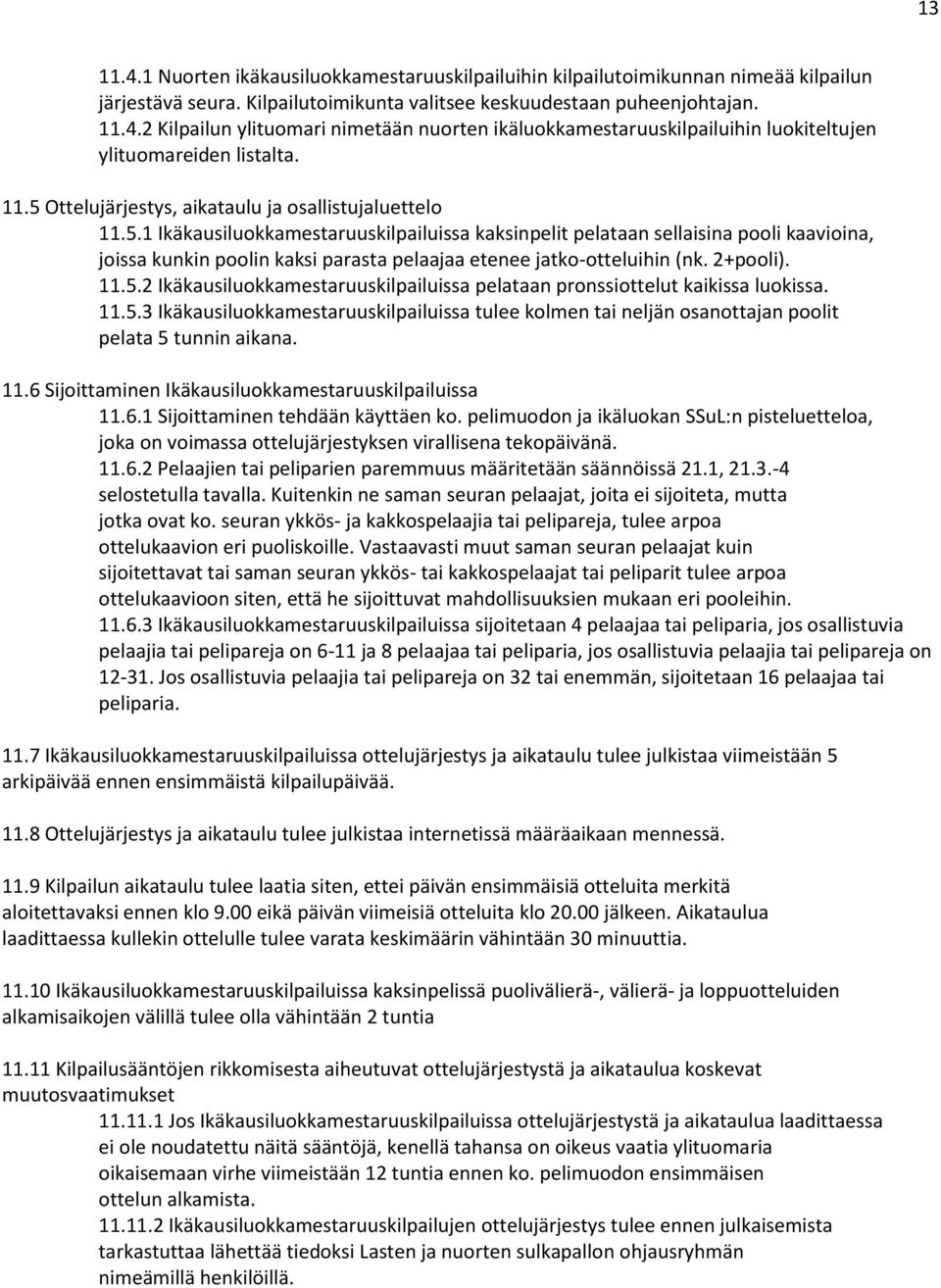 2+pooli). 11.5.2 Ikäkausiluokkamestaruuskilpailuissa pelataan pronssiottelut kaikissa luokissa. 11.5.3 Ikäkausiluokkamestaruuskilpailuissa tulee kolmen tai neljän osanottajan poolit pelata 5 tunnin aikana.