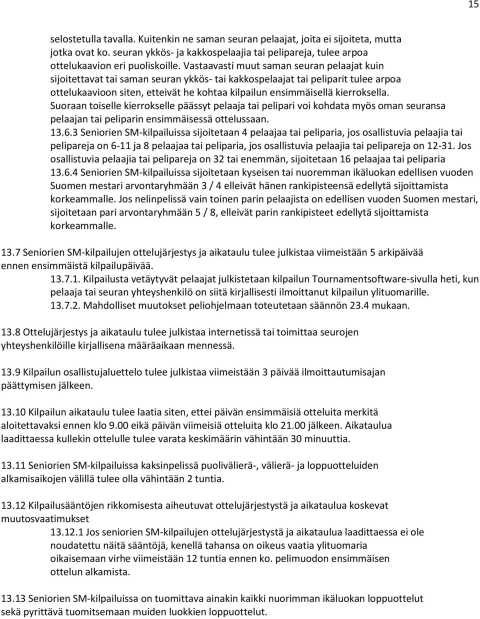 kierroksella. Suoraan toiselle kierrokselle päässyt pelaaja tai pelipari voi kohdata myös oman seuransa pelaajan tai peliparin ensimmäisessä ottelussaan. 13.6.