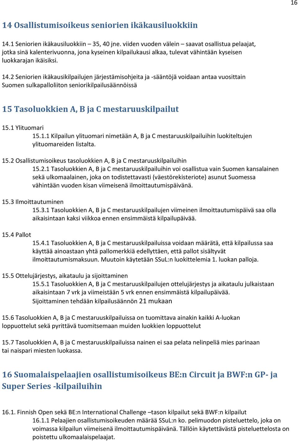2 Seniorien ikäkausikilpailujen järjestämisohjeita ja -sääntöjä voidaan antaa vuosittain Suomen sulkapalloliiton seniorikilpailusäännöissä 15 Tasoluokkien A, B ja C mestaruuskilpailut 15.