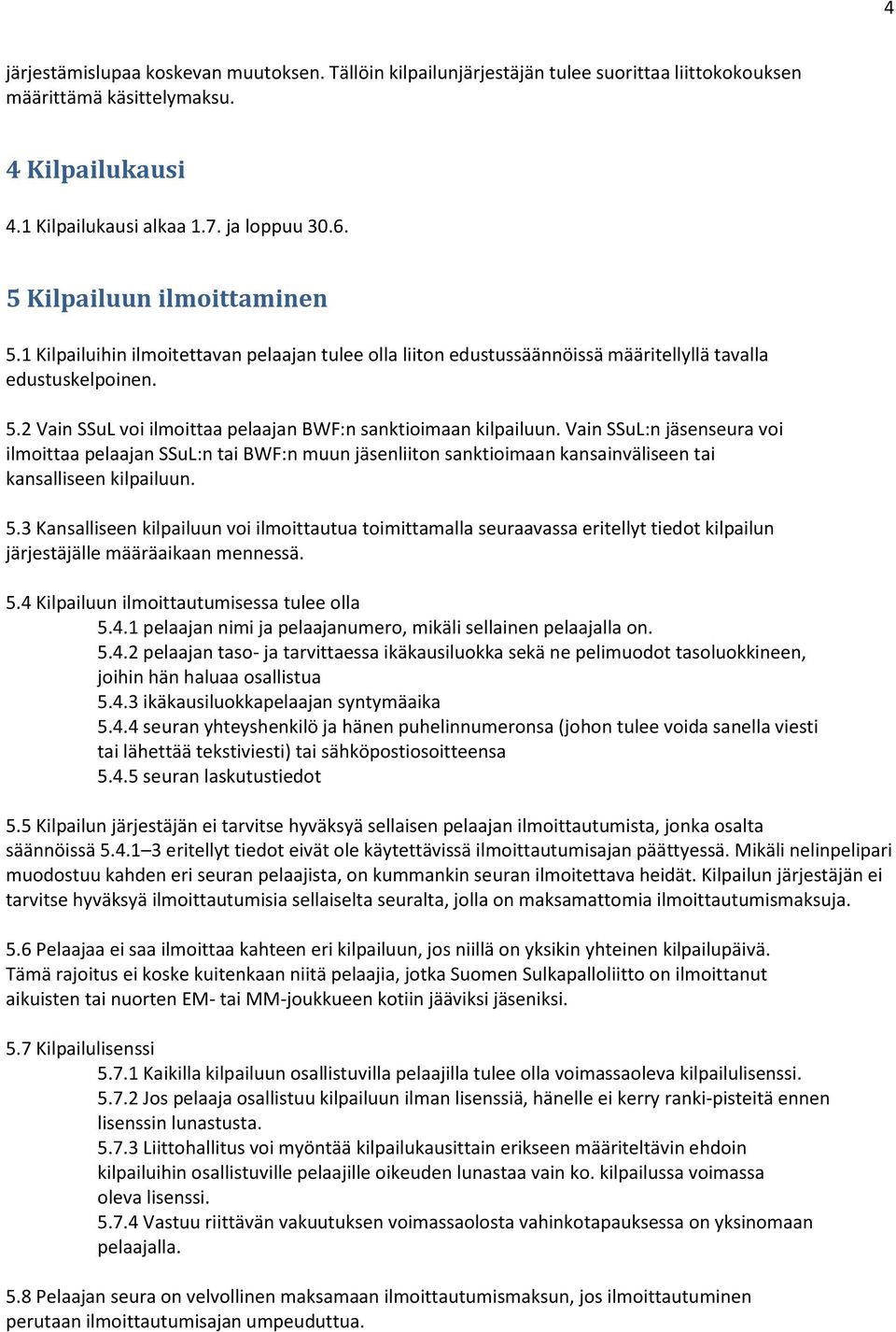 Vain SSuL:n jäsenseura voi ilmoittaa pelaajan SSuL:n tai BWF:n muun jäsenliiton sanktioimaan kansainväliseen tai kansalliseen kilpailuun. 5.