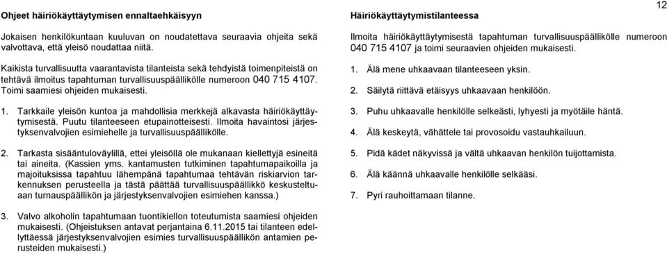 Tarkkaile yleisön kuntoa ja mahdollisia merkkejä alkavasta häiriökäyttäytymisestä. Puutu tilanteeseen etupainotteisesti.