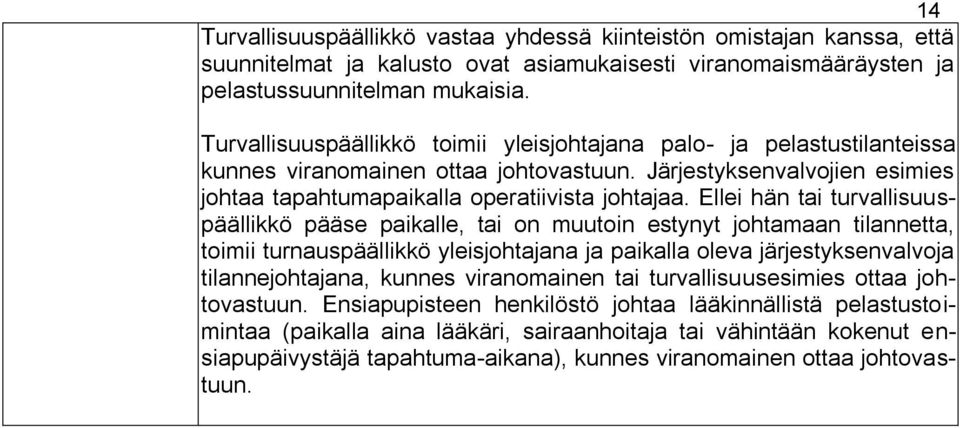 Ellei hän tai turvallisuuspäällikkö pääse paikalle, tai on muutoin estynyt johtamaan tilannetta, toimii turnauspäällikkö yleisjohtajana ja paikalla oleva järjestyksenvalvoja tilannejohtajana, kunnes