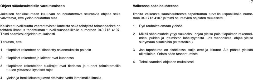 Tarkasta, että 1. tilapäiset rakenteet on kiinnitetty asianmukaisin painoin 2. tilapäiset rakenteet ja laitteet ovat kunnossa 3.