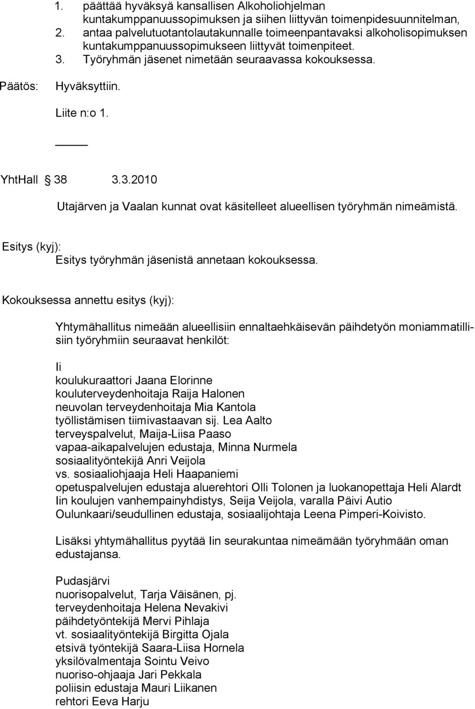 Liite n:o 1. YhtHall 38 3.3.2010 Utajärven ja Vaalan kunnat ovat käsitelleet alueellisen työryhmän nimeämistä. Esitys (kyj): Esitys työryhmän jäsenistä annetaan kokouksessa.
