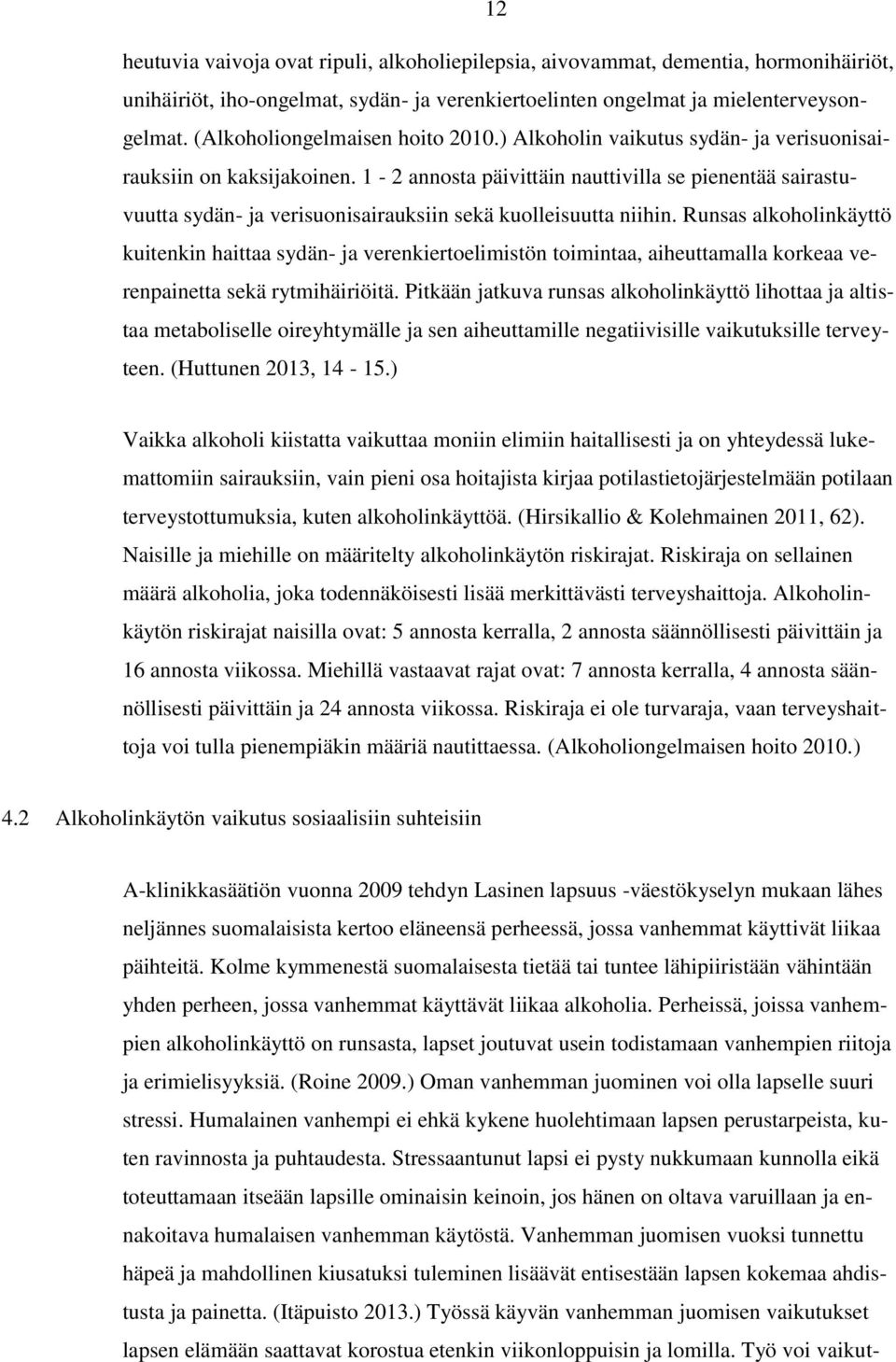 1-2 annosta päivittäin nauttivilla se pienentää sairastuvuutta sydän- ja verisuonisairauksiin sekä kuolleisuutta niihin.