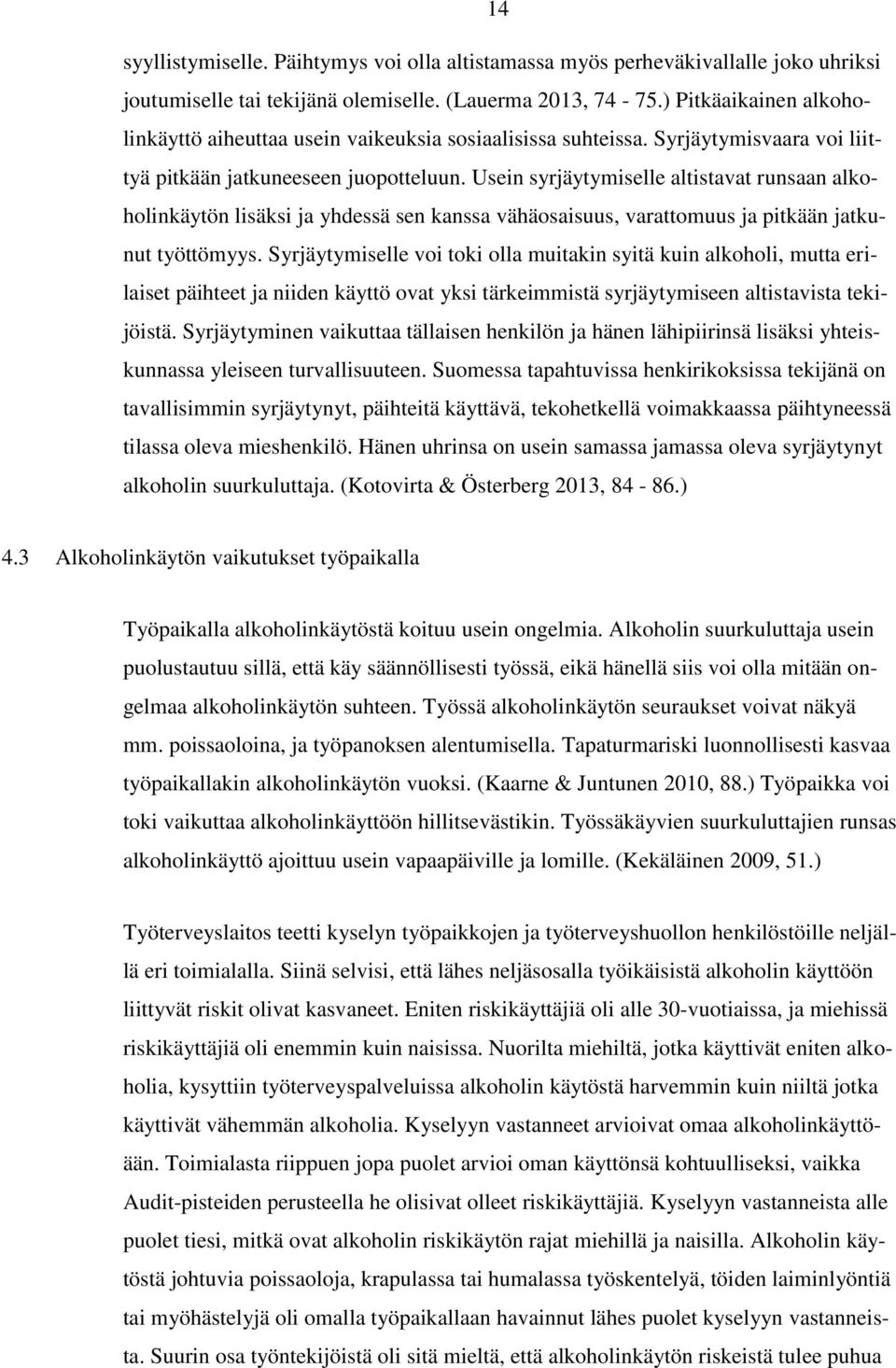 Usein syrjäytymiselle altistavat runsaan alkoholinkäytön lisäksi ja yhdessä sen kanssa vähäosaisuus, varattomuus ja pitkään jatkunut työttömyys.
