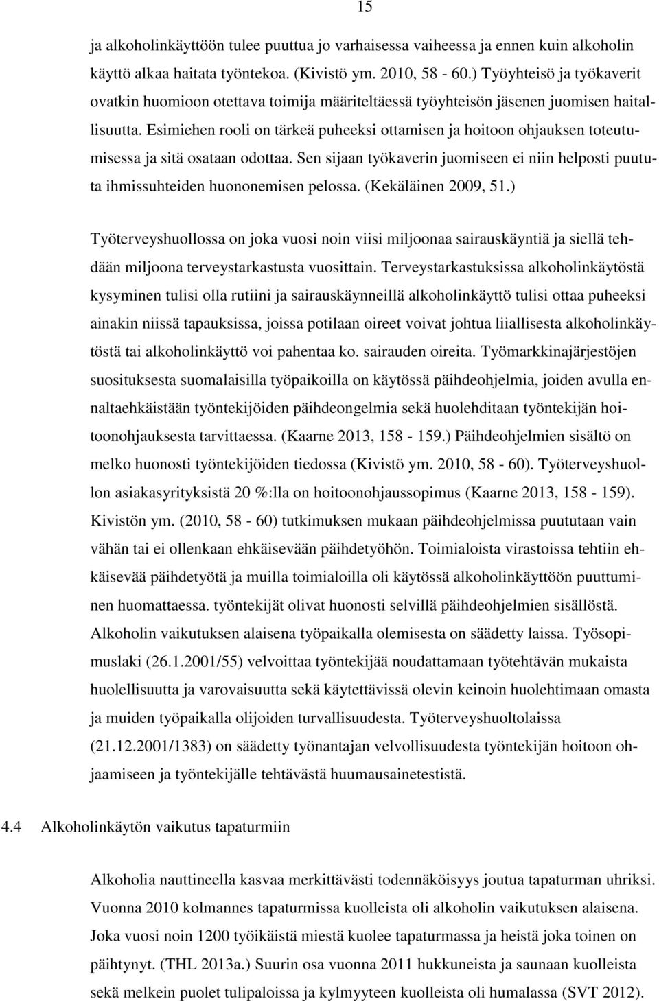 Esimiehen rooli on tärkeä puheeksi ottamisen ja hoitoon ohjauksen toteutumisessa ja sitä osataan odottaa. Sen sijaan työkaverin juomiseen ei niin helposti puututa ihmissuhteiden huononemisen pelossa.