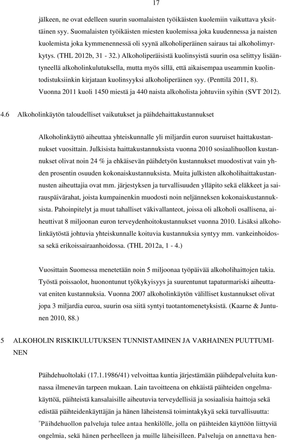 ) Alkoholiperäisistä kuolinsyistä suurin osa selittyy lisääntyneellä alkoholinkulutuksella, mutta myös sillä, että aikaisempaa useammin kuolintodistuksiinkin kirjataan kuolinsyyksi alkoholiperäinen