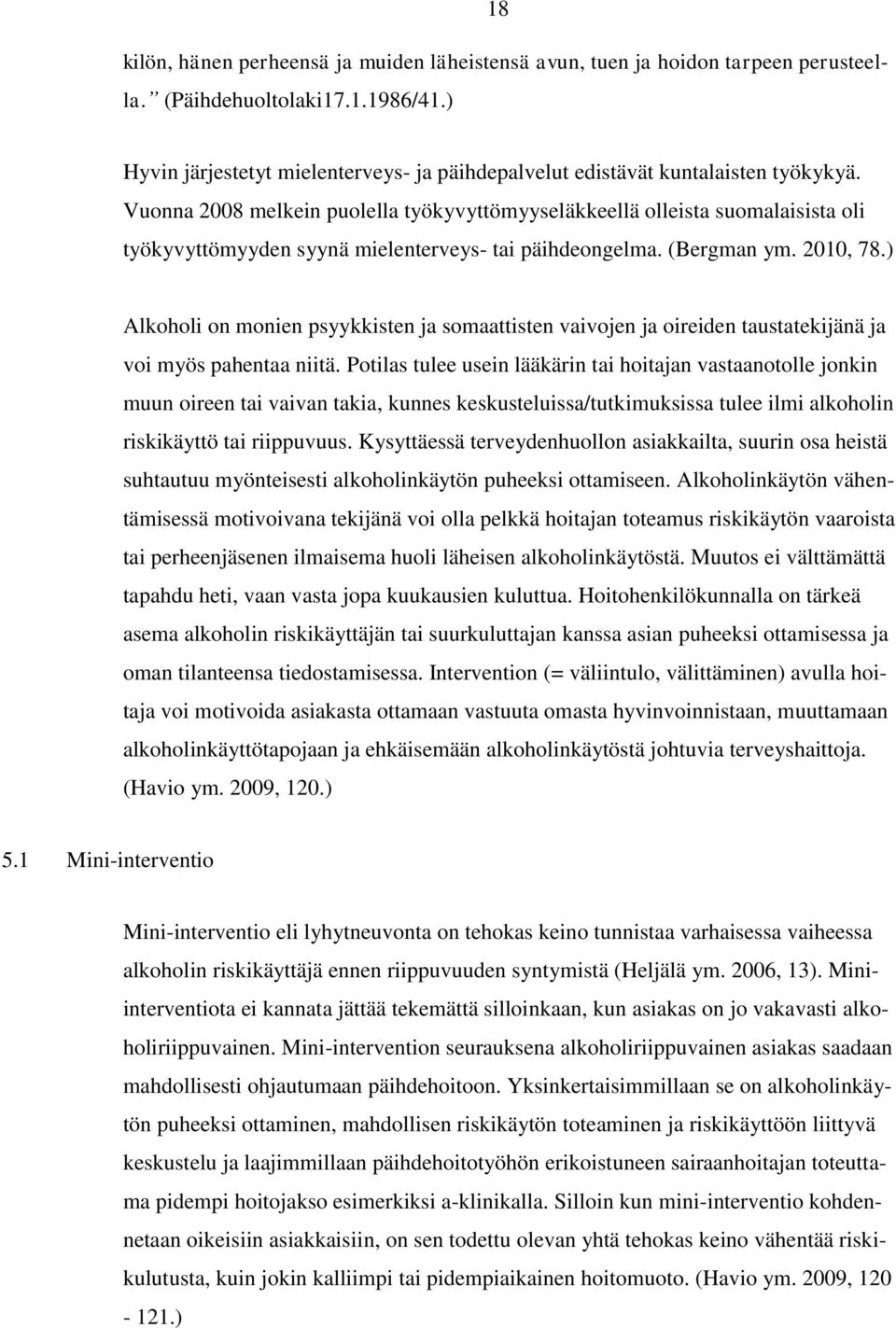 Vuonna 2008 melkein puolella työkyvyttömyyseläkkeellä olleista suomalaisista oli työkyvyttömyyden syynä mielenterveys- tai päihdeongelma. (Bergman ym. 2010, 78.