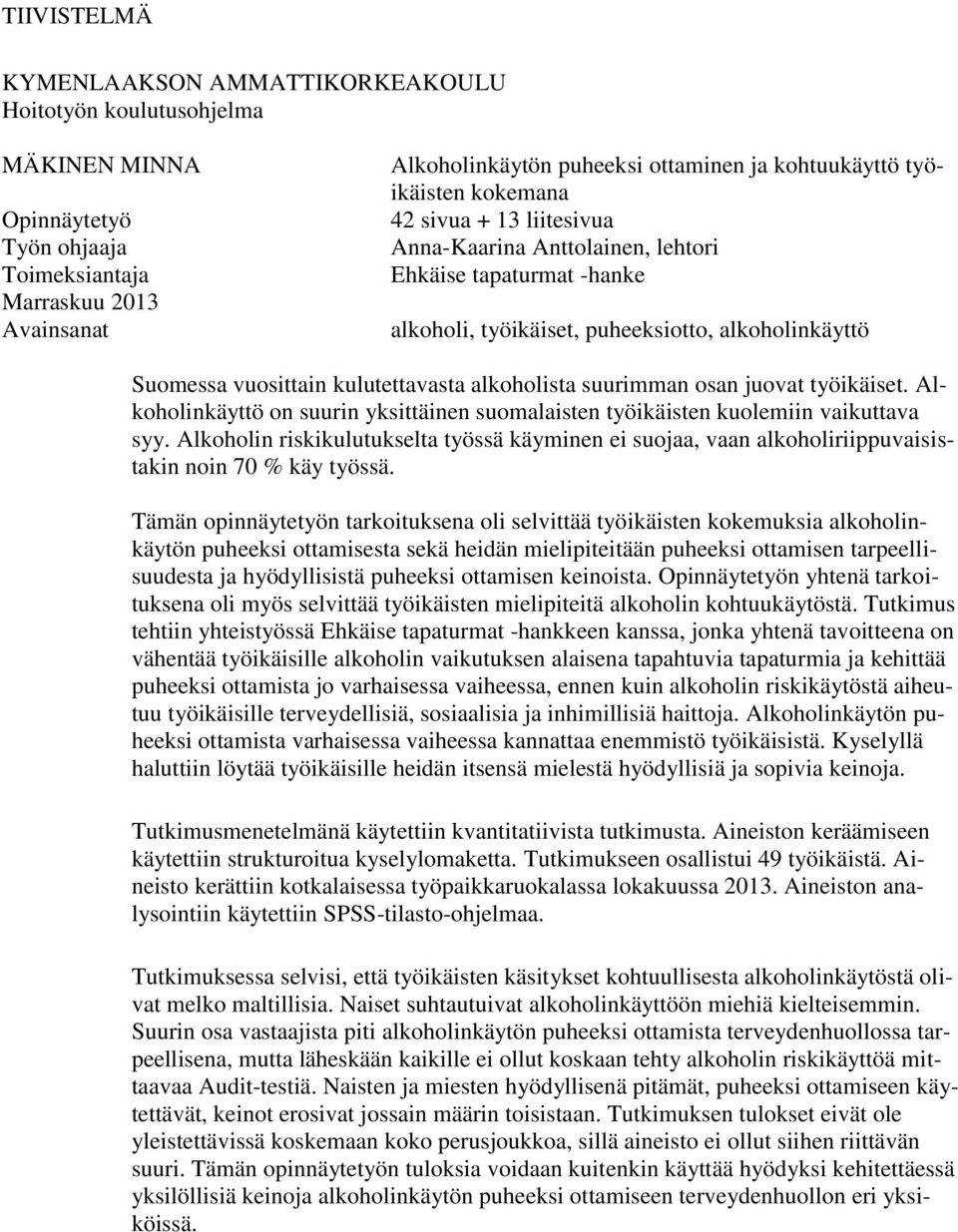 kulutettavasta alkoholista suurimman osan juovat työikäiset. Alkoholinkäyttö on suurin yksittäinen suomalaisten työikäisten kuolemiin vaikuttava syy.