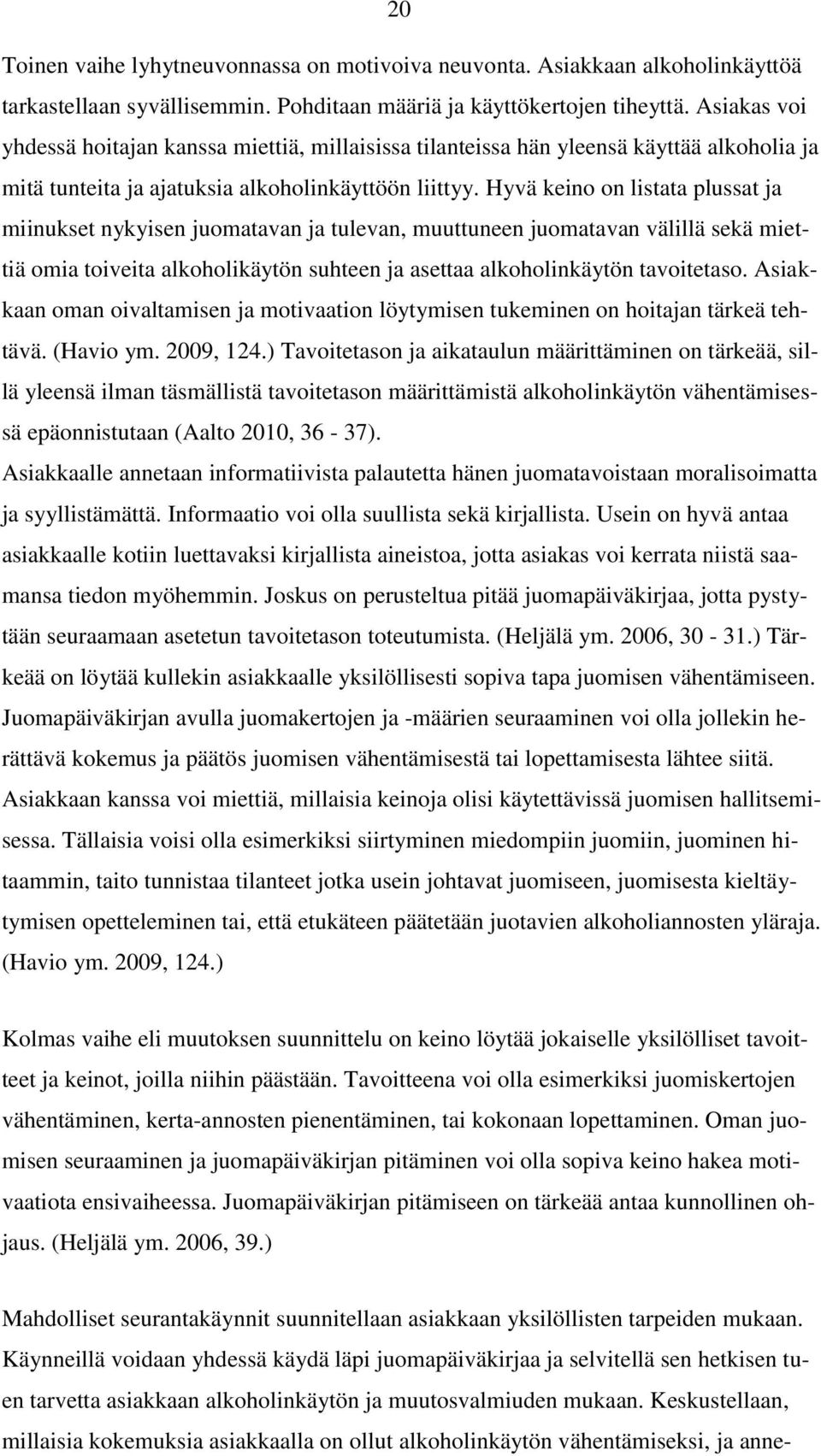 Hyvä keino on listata plussat ja miinukset nykyisen juomatavan ja tulevan, muuttuneen juomatavan välillä sekä miettiä omia toiveita alkoholikäytön suhteen ja asettaa alkoholinkäytön tavoitetaso.