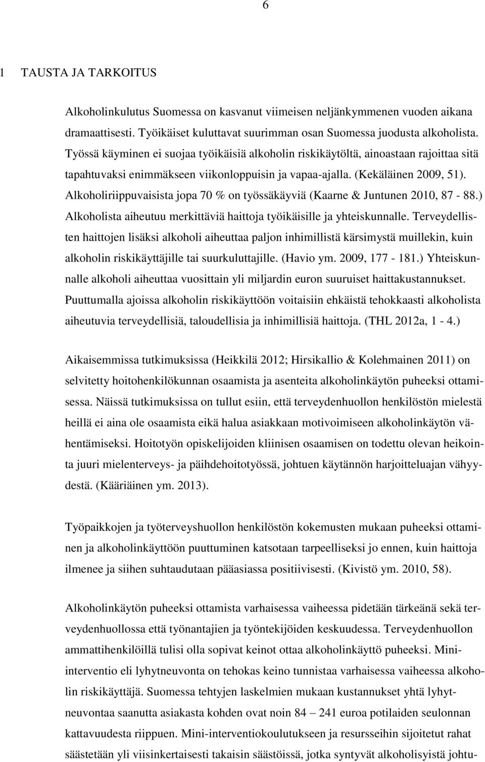 Alkoholiriippuvaisista jopa 70 % on työssäkäyviä (Kaarne & Juntunen 2010, 87-88.) Alkoholista aiheutuu merkittäviä haittoja työikäisille ja yhteiskunnalle.
