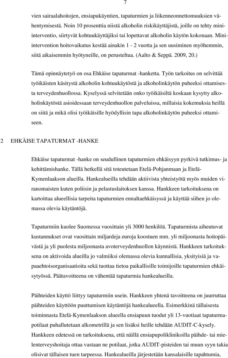 Miniintervention hoitovaikutus kestää ainakin 1-2 vuotta ja sen uusiminen myöhemmin, siitä aikaisemmin hyötyneille, on perusteltua. (Aalto & Seppä. 2009, 20.