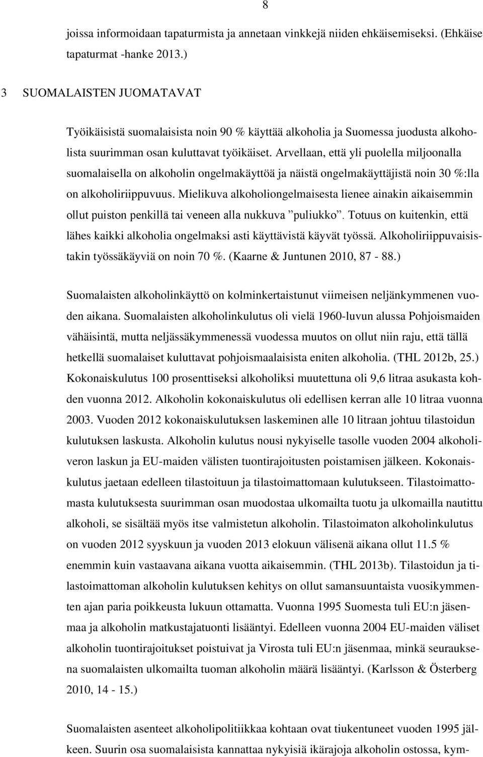 Arvellaan, että yli puolella miljoonalla suomalaisella on alkoholin ongelmakäyttöä ja näistä ongelmakäyttäjistä noin 30 %:lla on alkoholiriippuvuus.