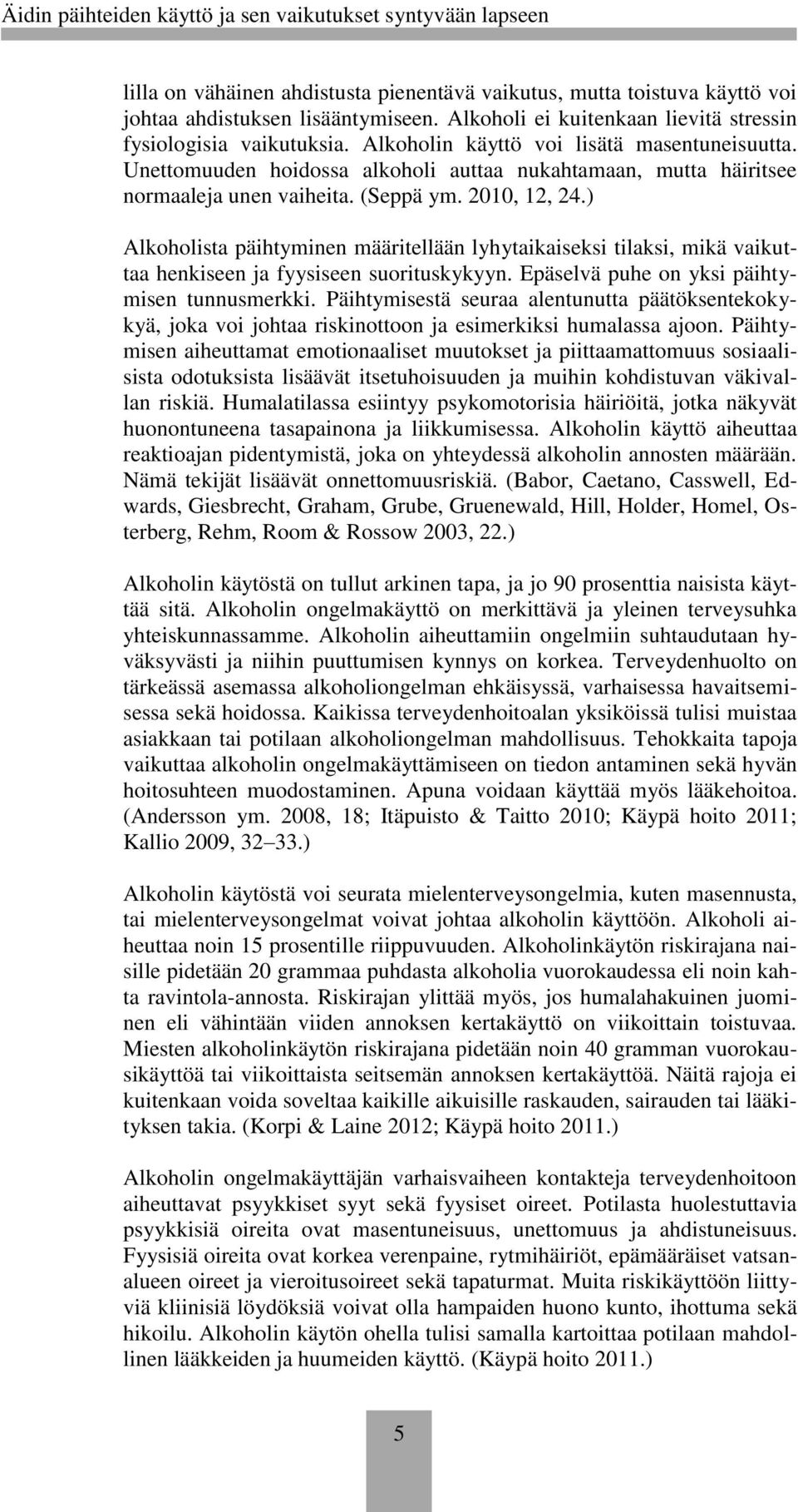 ) Alkoholista päihtyminen määritellään lyhytaikaiseksi tilaksi, mikä vaikuttaa henkiseen ja fyysiseen suorituskykyyn. Epäselvä puhe on yksi päihtymisen tunnusmerkki.