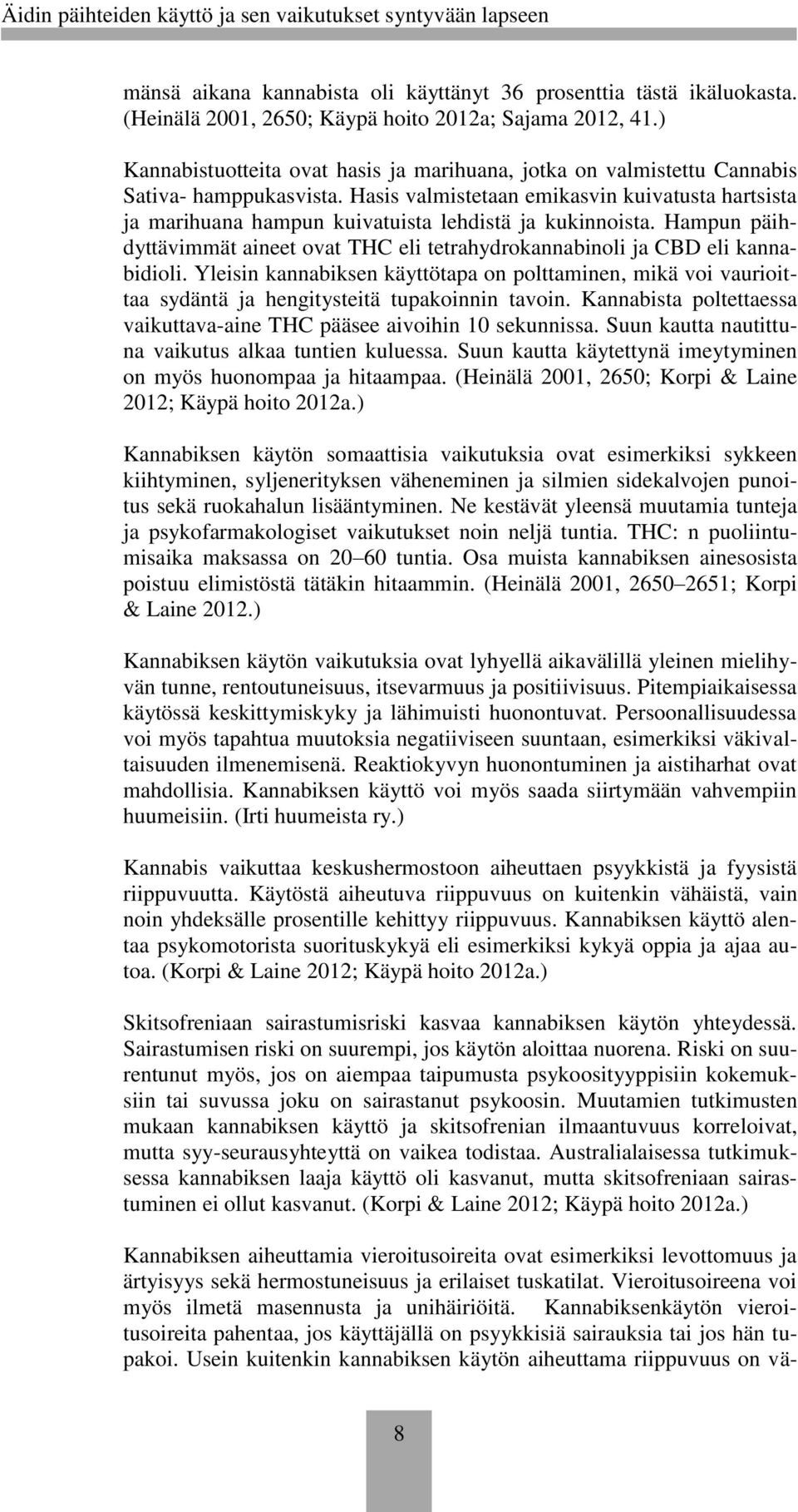 Hasis valmistetaan emikasvin kuivatusta hartsista ja marihuana hampun kuivatuista lehdistä ja kukinnoista. Hampun päihdyttävimmät aineet ovat THC eli tetrahydrokannabinoli ja CBD eli kannabidioli.