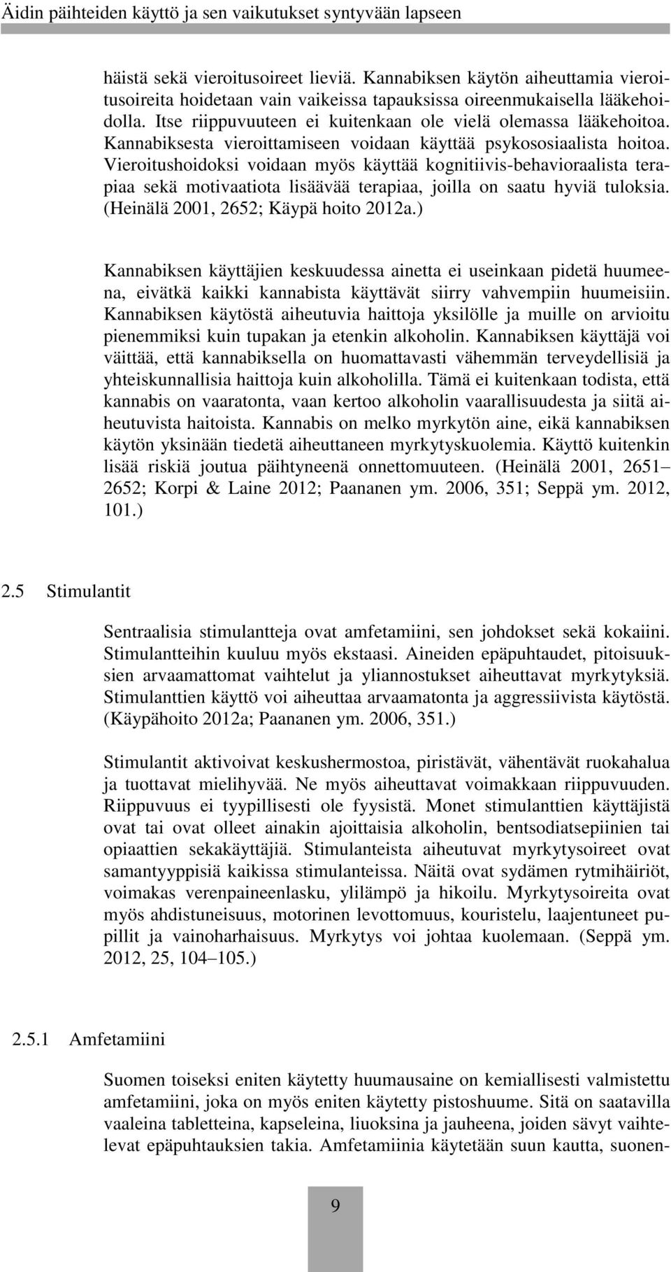 Vieroitushoidoksi voidaan myös käyttää kognitiivis-behavioraalista terapiaa sekä motivaatiota lisäävää terapiaa, joilla on saatu hyviä tuloksia. (Heinälä 2001, 2652; Käypä hoito 2012a.