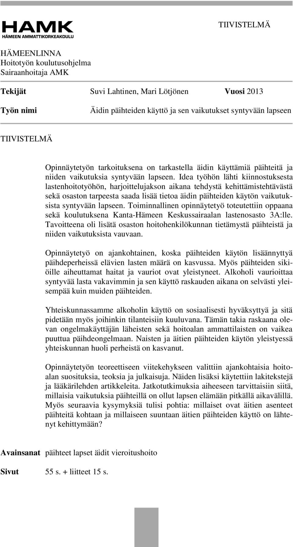 Idea työhön lähti kiinnostuksesta lastenhoitotyöhön, harjoittelujakson aikana tehdystä kehittämistehtävästä sekä osaston tarpeesta saada lisää tietoa äidin päihteiden käytön vaikutuksista syntyvään