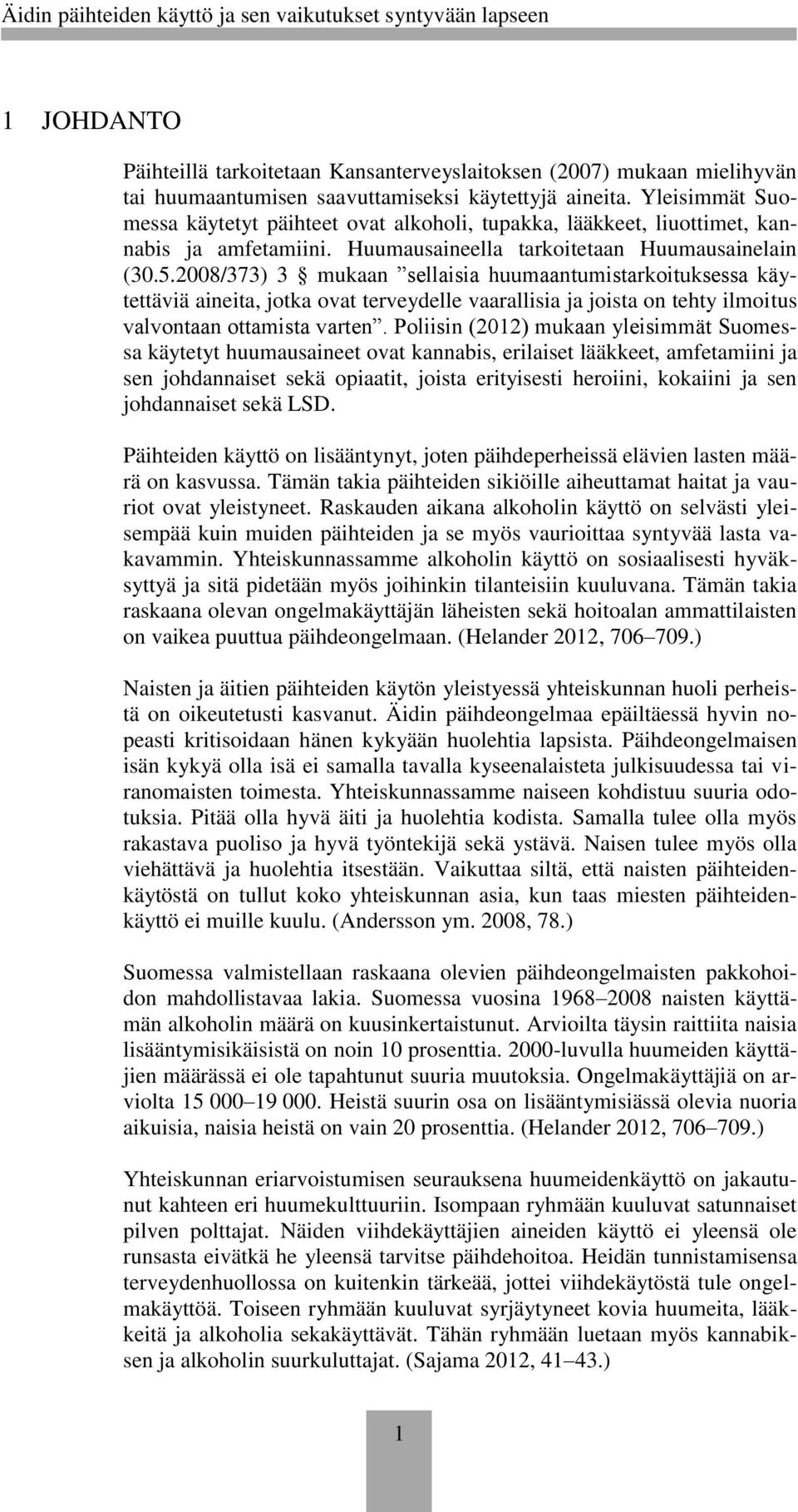 2008/373) 3 mukaan sellaisia huumaantumistarkoituksessa käytettäviä aineita, jotka ovat terveydelle vaarallisia ja joista on tehty ilmoitus valvontaan ottamista varten.